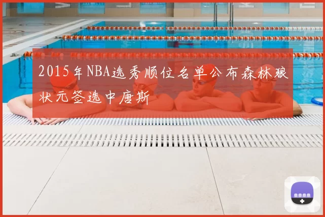 2015年NBA选秀顺位名单公布森林狼状元签选中唐斯