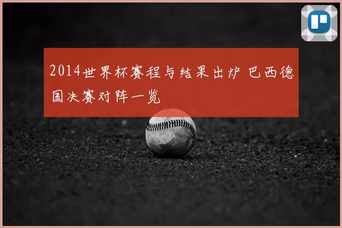 2014世界杯赛程与结果出炉 巴西德国决赛对阵一览