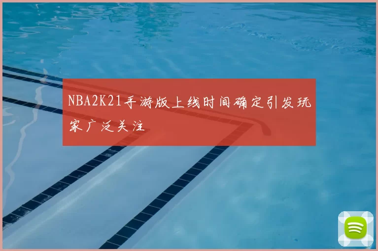NBA2K21手游版上线时间确定引发玩家广泛关注