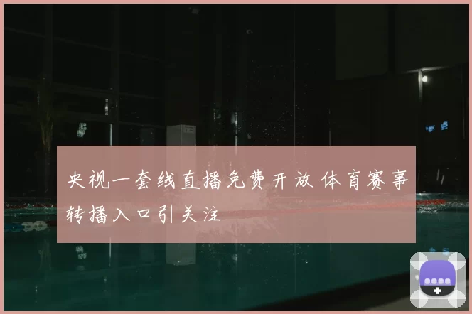央视一套线直播免费开放 体育赛事转播入口引关注
