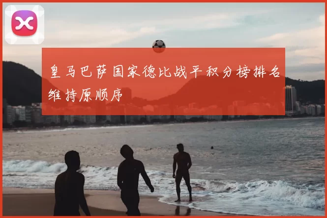 皇马巴萨国家德比战平积分榜排名维持原顺序
