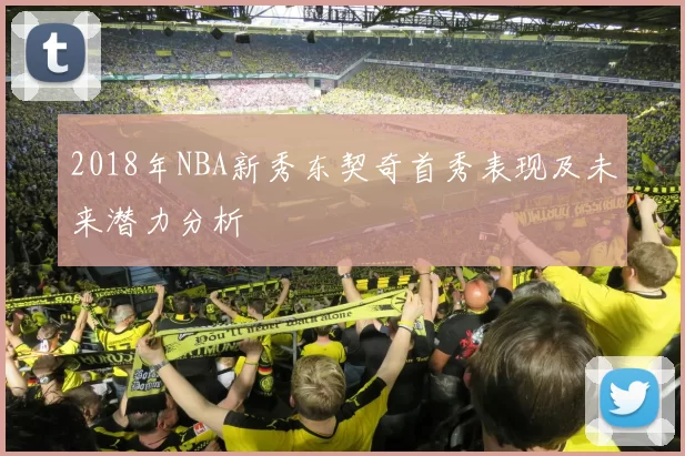 2018年NBA新秀东契奇首秀表现及未来潜力分析