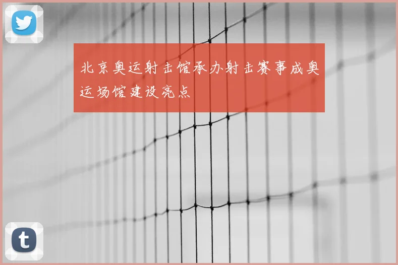 北京奥运射击馆承办射击赛事成奥运场馆建设亮点